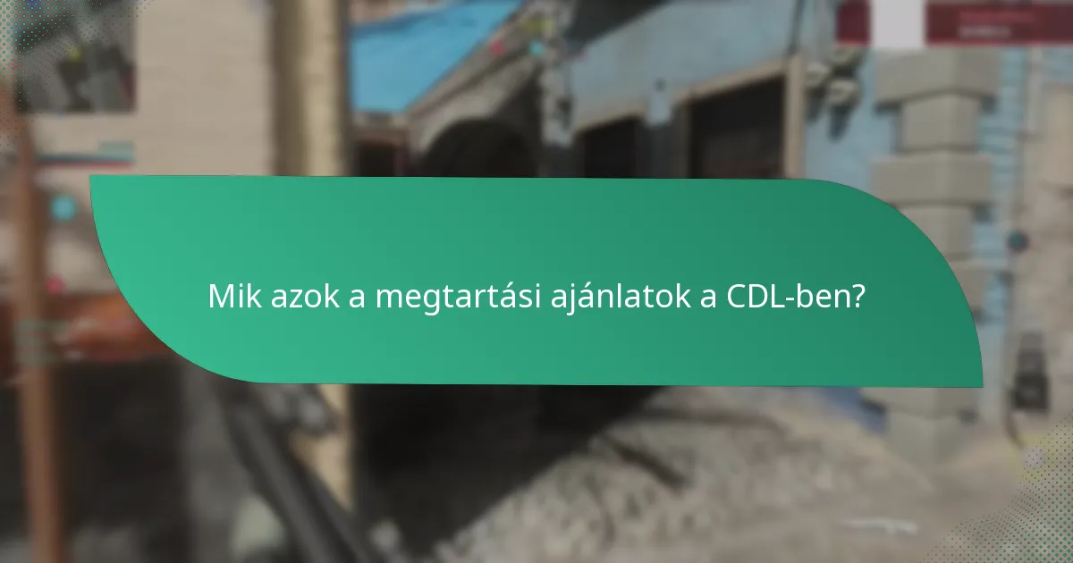 Mik azok a megtartási ajánlatok a CDL-ben?